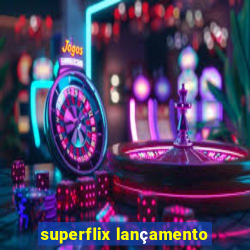 superflix lançamento